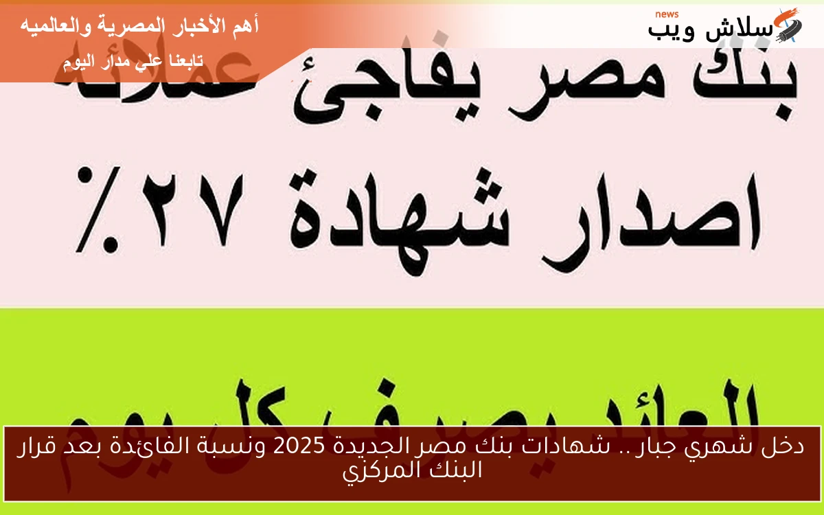 دخل شهري جبار .. شهادات بنك مصر الجديدة 2025 ونسبة الفائدة بعد قرار البنك المركزي