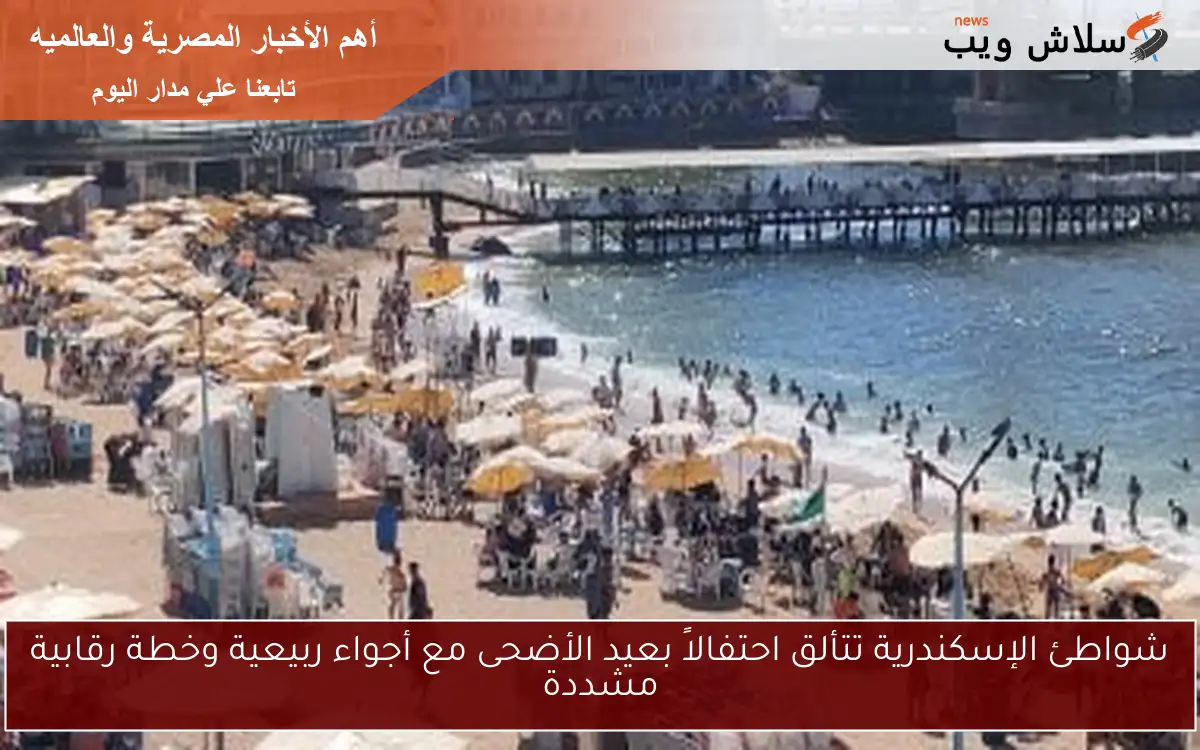 شواطئ الإسكندرية تتألق احتفالاً بعيد الأضحى مع أجواء ربيعية وخطة رقابية مشددة 2 شواطئ الإسكندرية تتألق احتفالاً بعيد الأضحى مع أجواء ربيعية وخطة رقابية مشددة