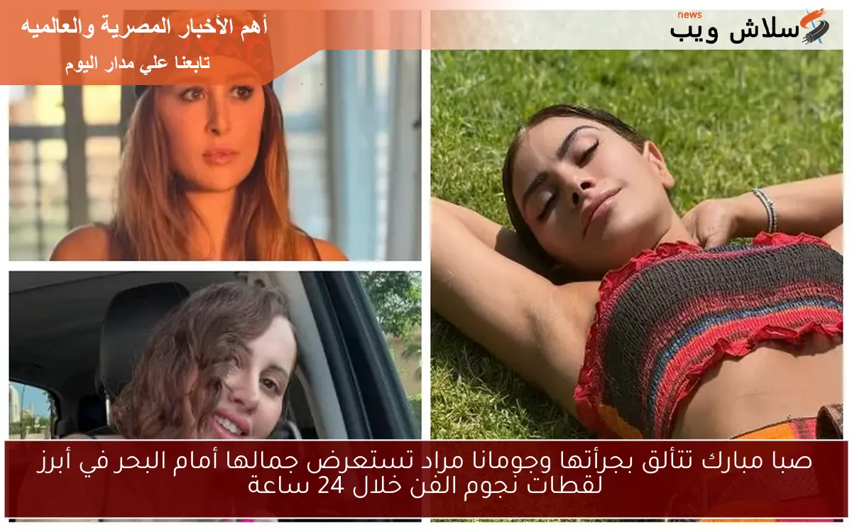 صبا مبارك تتألق بجرأتها وجومانا مراد تستعرض جمالها أمام البحر في أبرز لقطات نجوم الفن خلال 24 ساعة 2 صبا مبارك تتألق بجرأتها وجومانا مراد تستعرض جمالها أمام البحر في أبرز لقطات نجوم الفن خلال 24 ساعة