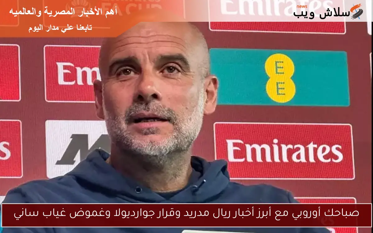 صباحك أوروبي مع أبرز أخبار ريال مدريد وقرار جوارديولا وغموض غياب ساني 2 صباحك أوروبي مع أبرز أخبار ريال مدريد وقرار جوارديولا وغموض غياب ساني
