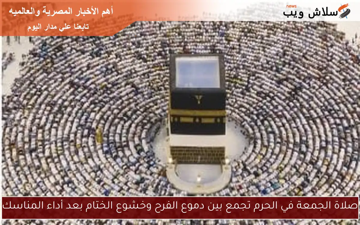 صلاة الجمعة في الحرم تجمع بين دموع الفرح وخشوع الختام بعد أداء المناسك 2 صلاة الجمعة في الحرم تجمع بين دموع الفرح وخشوع الختام بعد أداء المناسك