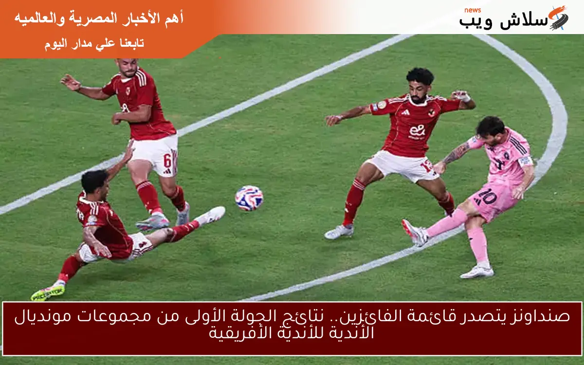 صنداونز يتصدر قائمة الفائزين.. نتائج الجولة الأولى من مجموعات مونديال الأندية للأندية الأفريقية 2 صنداونز يتصدر قائمة الفائزين.. نتائج الجولة الأولى من مجموعات مونديال الأندية للأندية الأفريقية