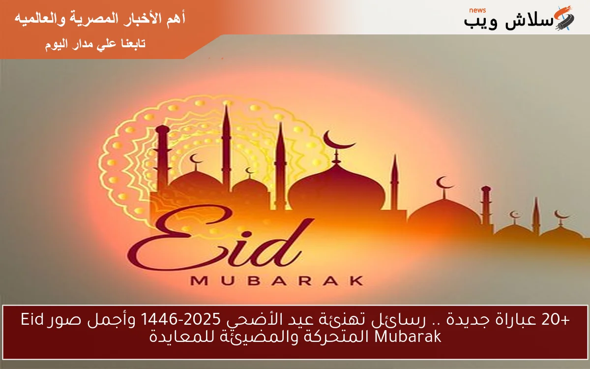 +20 عباراة جديدة .. رسائل تهنئة عيد الأضحي 2025-1446 وأجمل صور Eid Mubarak المتحركة والمضيئة للمعايدة 2 +20 عباراة جديدة .. رسائل تهنئة عيد الأضحي 2025-1446 وأجمل صور Eid Mubarak المتحركة والمضيئة للمعايدة