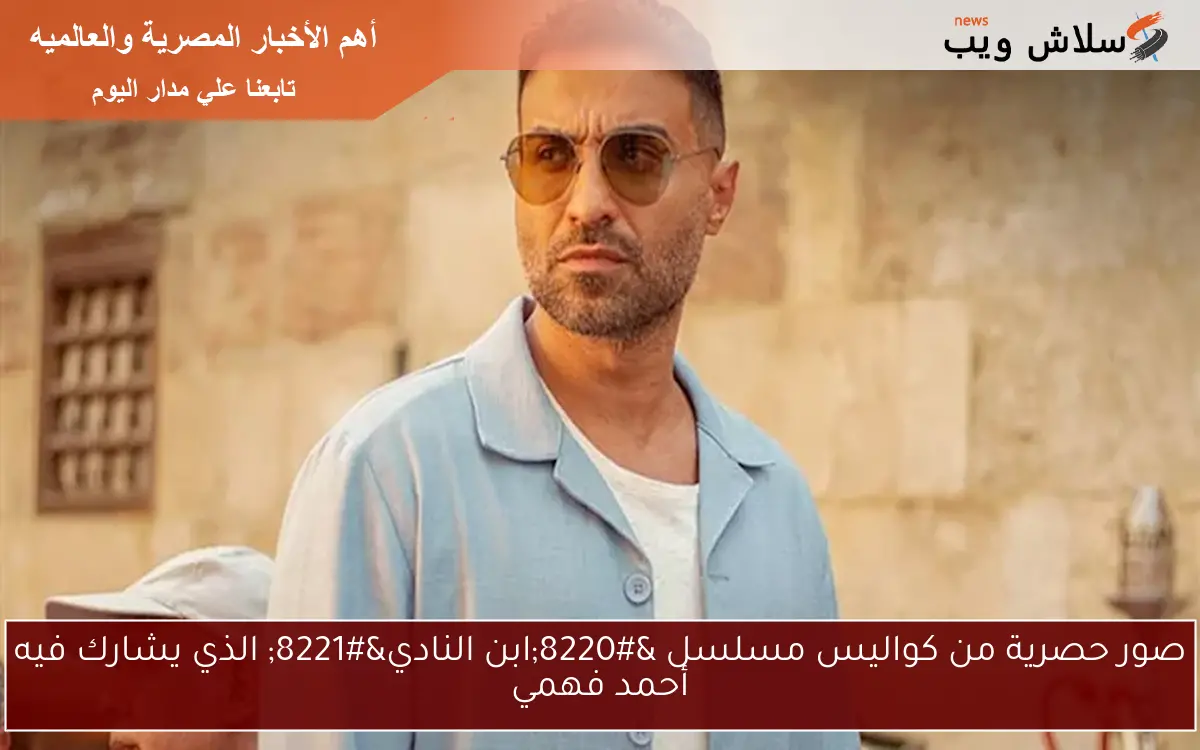 صور حصرية من كواليس مسلسل "ابن النادي" الذي يشارك فيه أحمد فهمي 2 صور حصرية من كواليس مسلسل “ابن النادي” الذي يشارك فيه أحمد فهمي