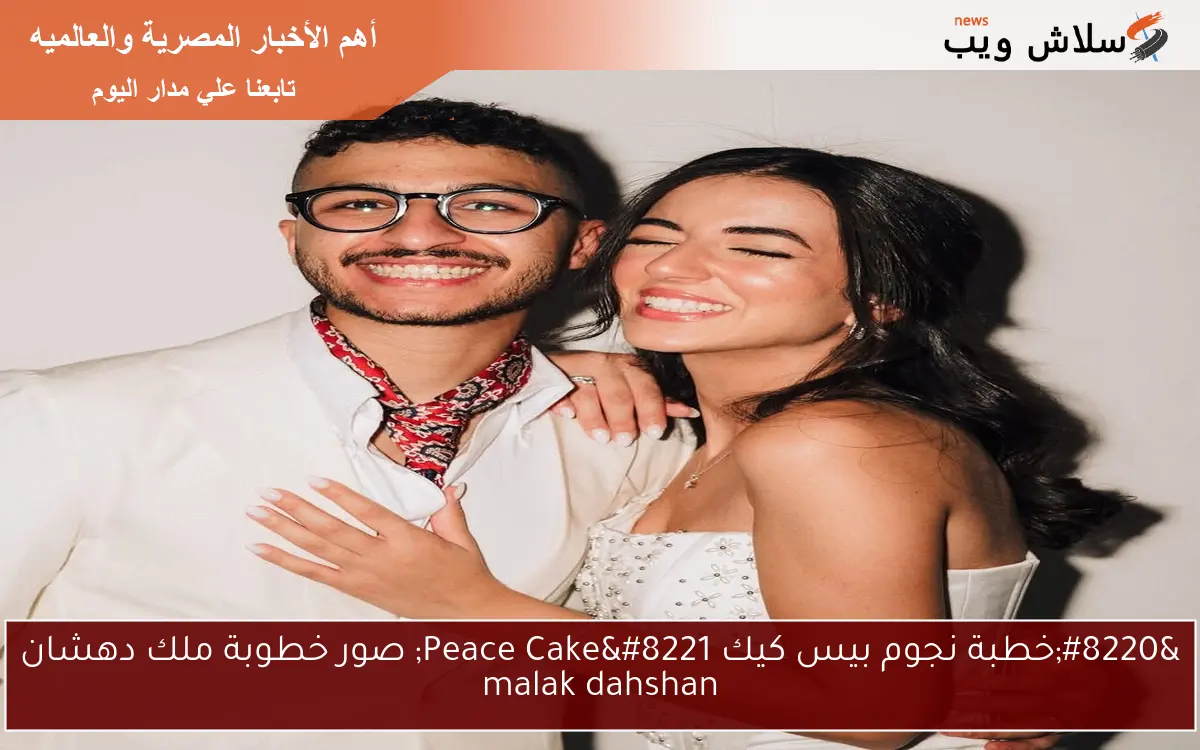 “خطبة نجوم بيس كيك Peace Cake” صور خطوبة ملك دهشان malak dahshan