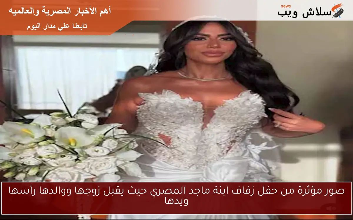 صور مؤثرة من حفل زفاف ابنة ماجد المصري حيث يقبل زوجها ووالدها رأسها ويدها