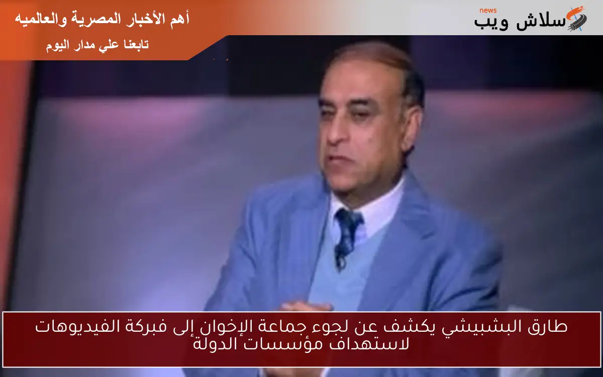 طارق البشبيشي يكشف عن لجوء جماعة الإخوان إلى فبركة الفيديوهات لاستهداف مؤسسات الدولة 2 طارق البشبيشي يكشف عن لجوء جماعة الإخوان إلى فبركة الفيديوهات لاستهداف مؤسسات الدولة