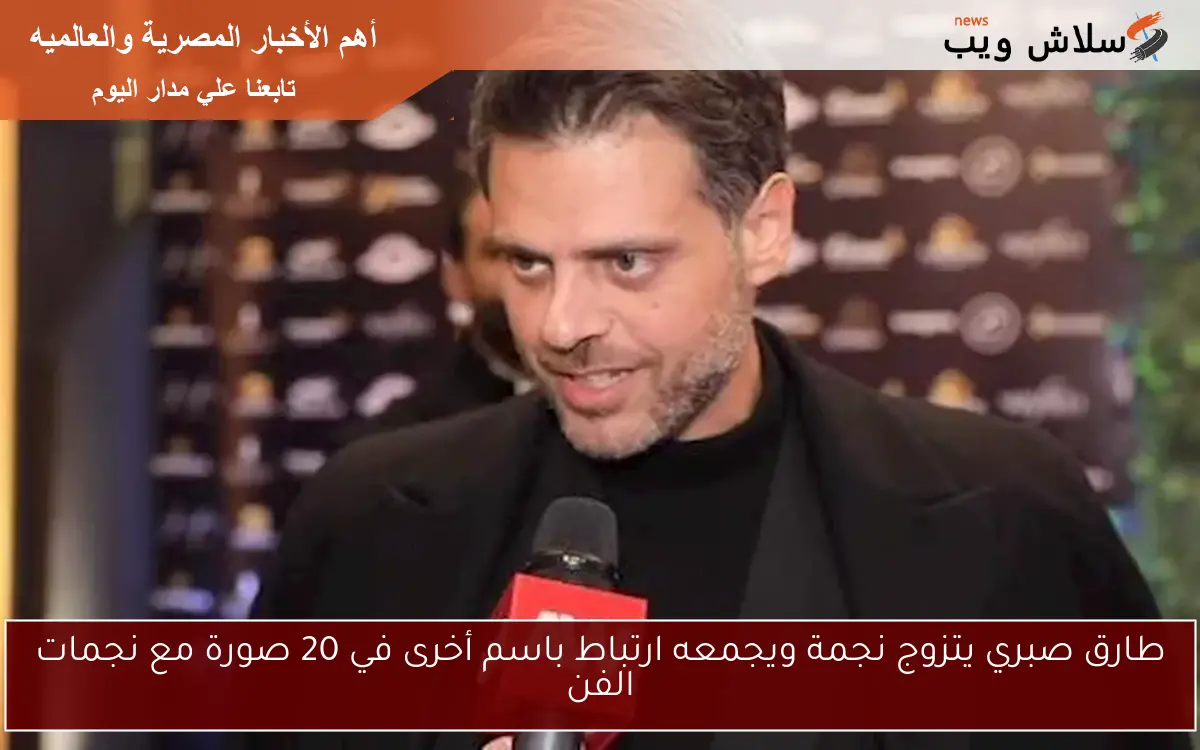 طارق صبري يتزوج نجمة ويجمعه ارتباط باسم أخرى في 20 صورة مع نجمات الفن 2 طارق صبري يتزوج نجمة ويجمعه ارتباط باسم أخرى في 20 صورة مع نجمات الفن