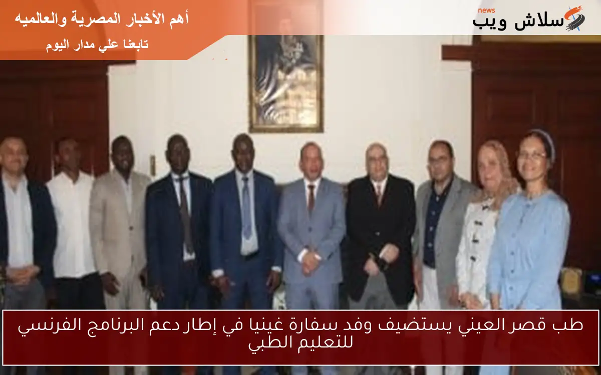 طب قصر العيني يستضيف وفد سفارة غينيا في إطار دعم البرنامج الفرنسي للتعليم الطبي