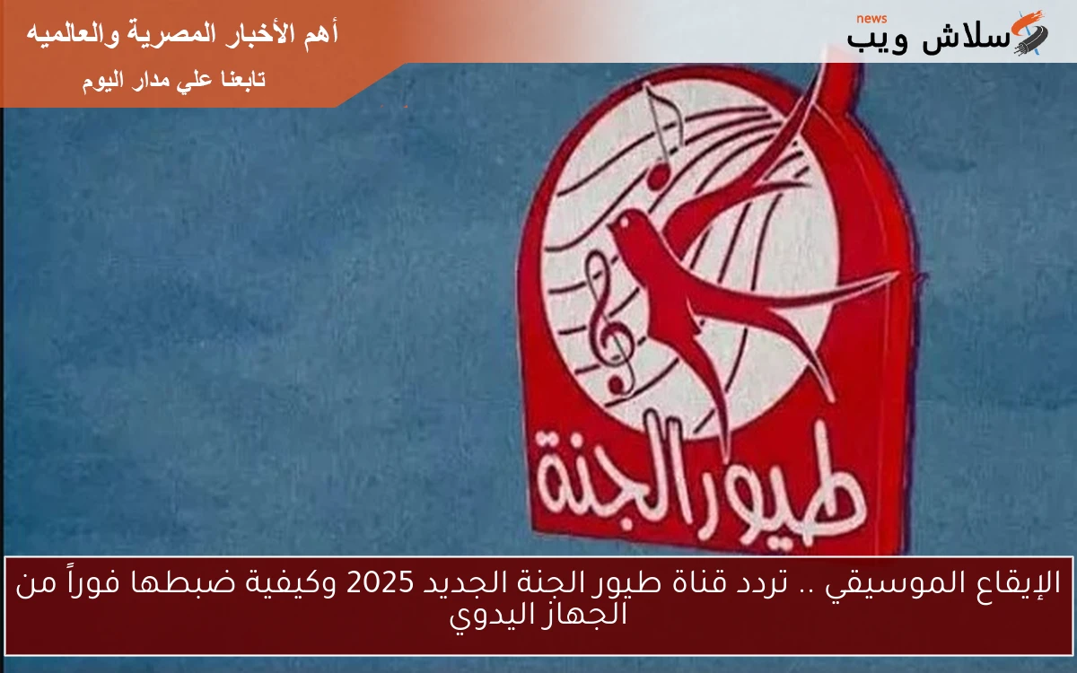 الإيقاع الموسيقي .. تردد قناة طيور الجنة الجديد 2025 وكيفية ضبطها فوراً من الجهاز اليدوي
