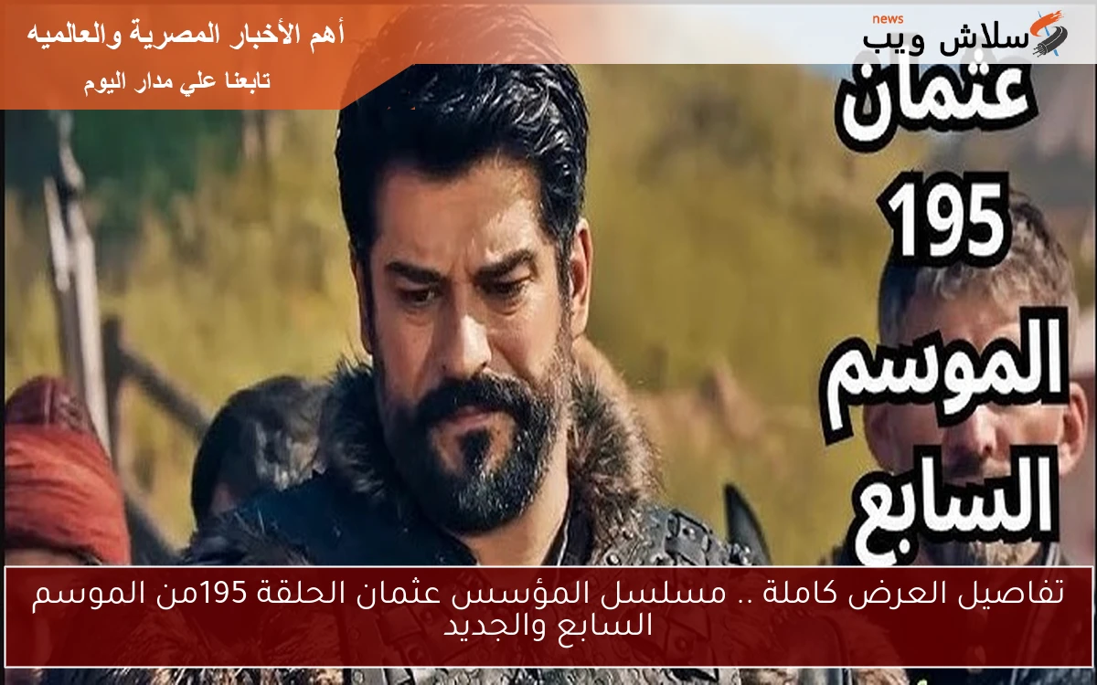 تفاصيل العرض كاملة .. مسلسل المؤسس عثمان الحلقة 195من الموسم السابع والجديد