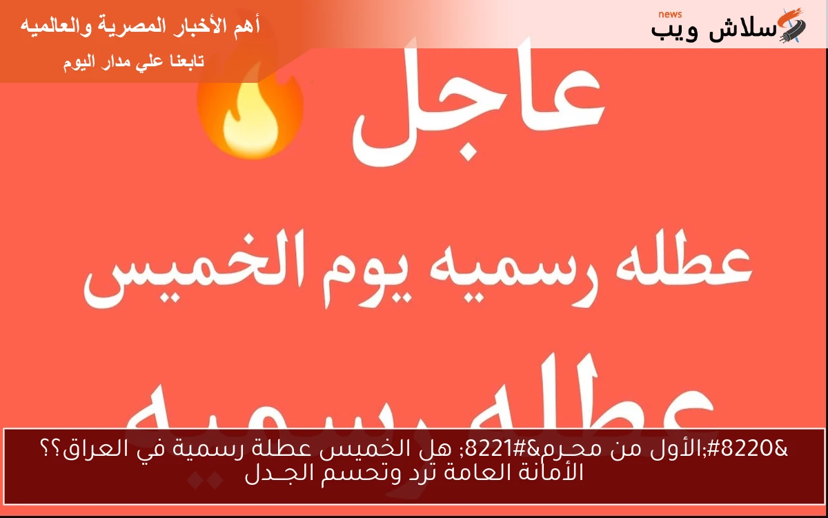 "الأول من محــرم" هل الخميس عطلة رسمية في العراق؟؟ الأمانة العامة ترد وتحسم الجـــدل 2 “الأول من محــرم” هل الخميس عطلة رسمية في العراق؟؟ الأمانة العامة ترد وتحسم الجـــدل