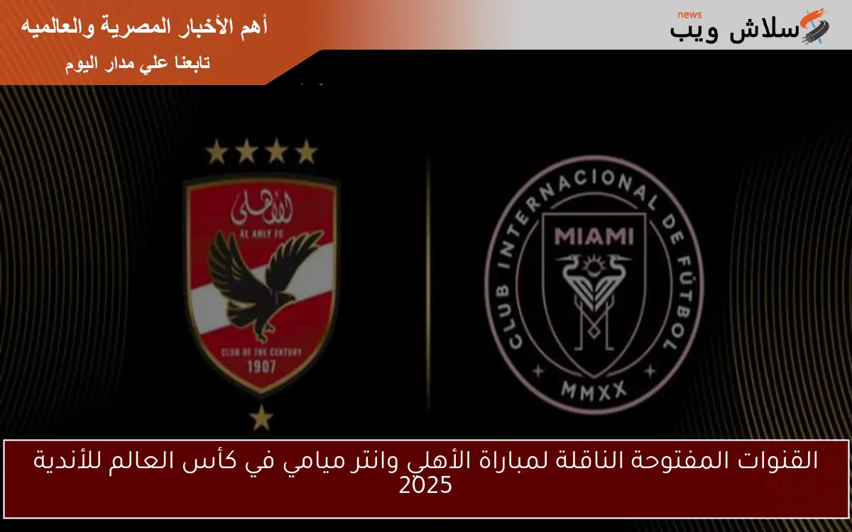القنوات المفتوحة الناقلة لمباراة الأهلي وانتر ميامي في كأس العالم للأندية 2025 2 القنوات المفتوحة الناقلة لمباراة الأهلي وانتر ميامي في كأس العالم للأندية 2025