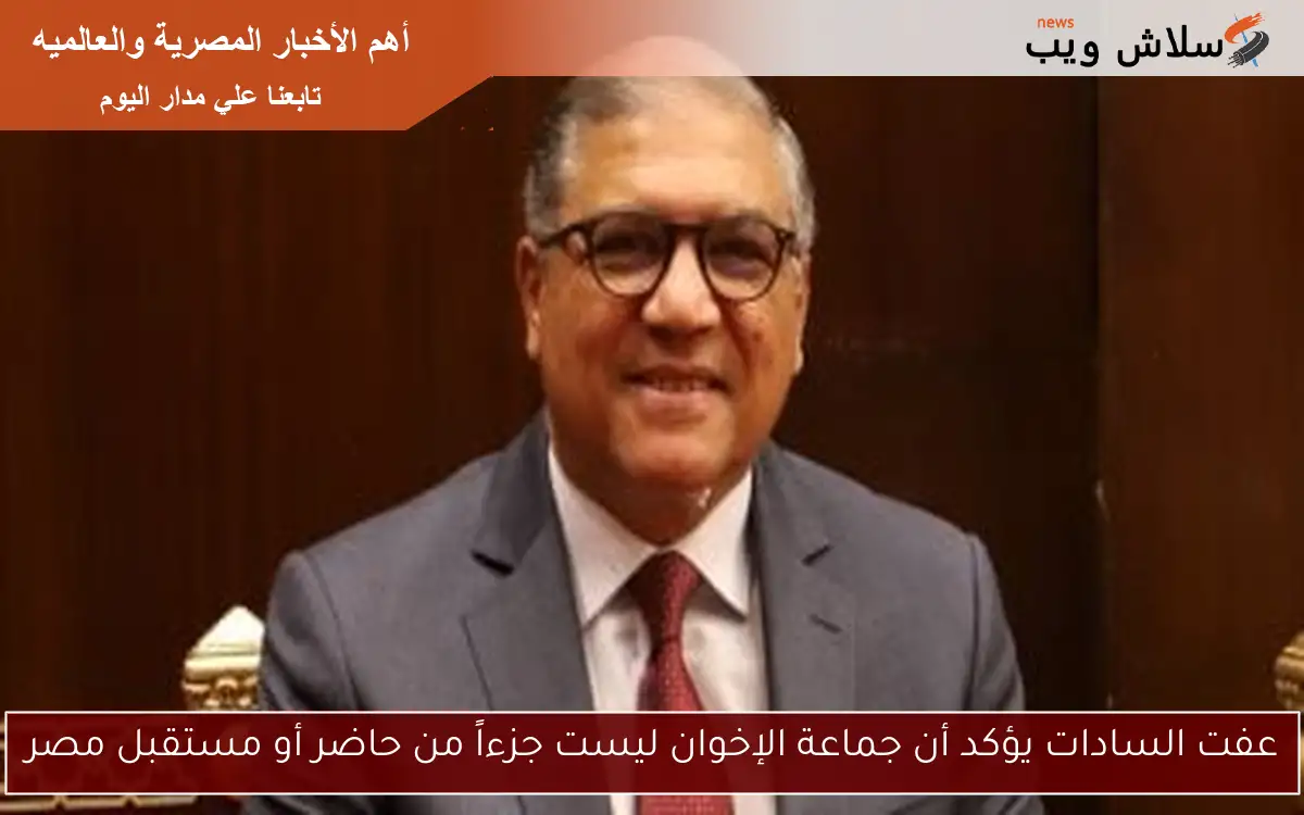 عفت السادات يؤكد أن جماعة الإخوان ليست جزءاً من حاضر أو مستقبل مصر 2 عفت السادات يؤكد أن جماعة الإخوان ليست جزءاً من حاضر أو مستقبل مصر