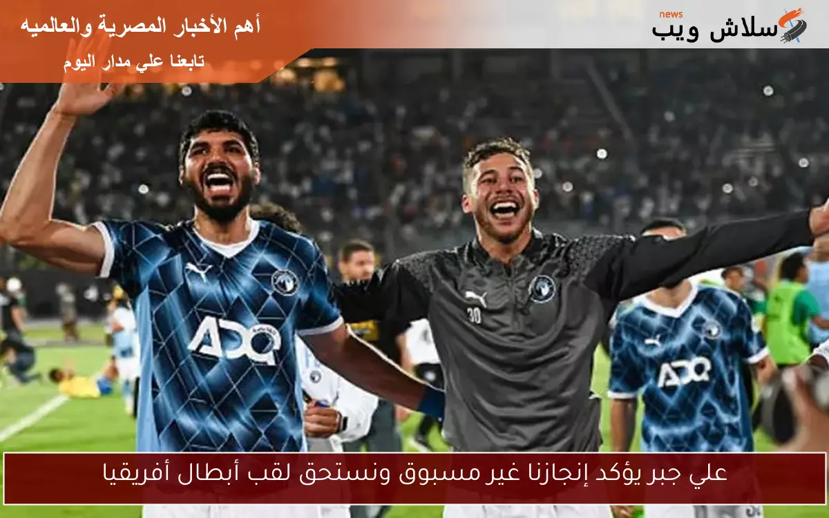 علي جبر يؤكد إنجازنا غير مسبوق ونستحق لقب أبطال أفريقيا 2 علي جبر يؤكد إنجازنا غير مسبوق ونستحق لقب أبطال أفريقيا