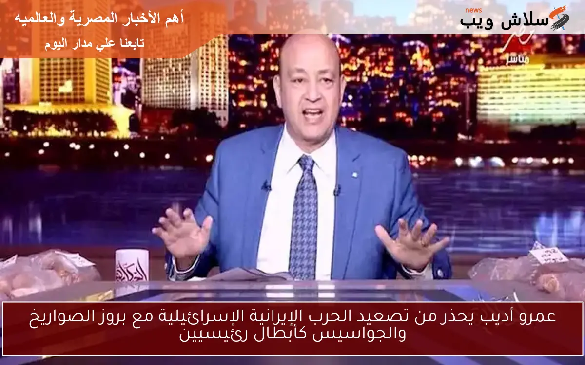 عمرو أديب يحذر من تصعيد الحرب الإيرانية الإسرائيلية مع بروز الصواريخ والجواسيس كأبطال رئيسيين 2 عمرو أديب يحذر من تصعيد الحرب الإيرانية الإسرائيلية مع بروز الصواريخ والجواسيس كأبطال رئيسيين
