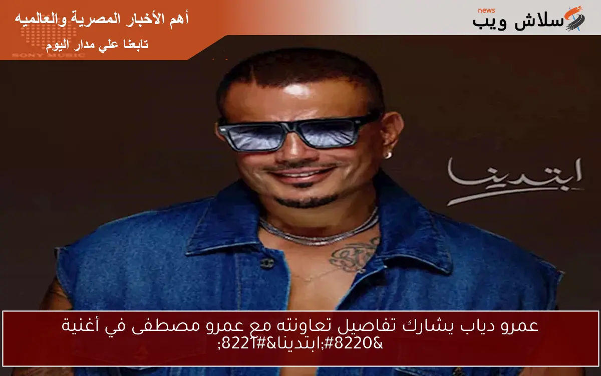 عمرو دياب يشارك تفاصيل تعاونته مع عمرو مصطفى في أغنية "ابتدينا" 2 عمرو دياب يشارك تفاصيل تعاونته مع عمرو مصطفى في أغنية “ابتدينا”