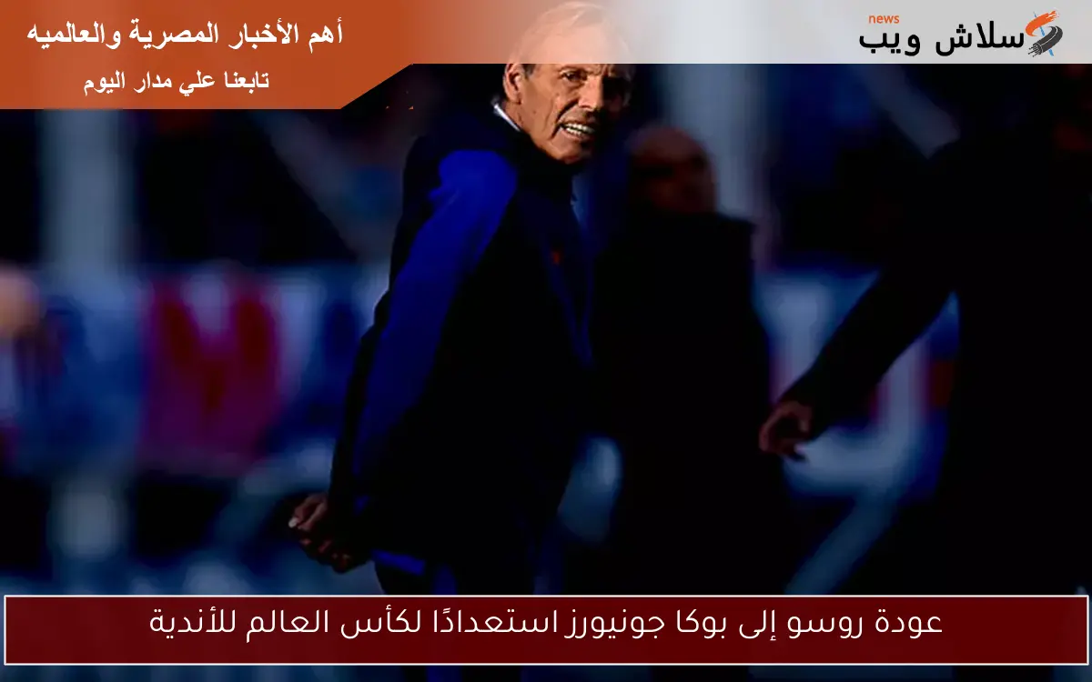 عودة روسو إلى بوكا جونيورز استعدادًا لكأس العالم للأندية 2 عودة روسو إلى بوكا جونيورز استعدادًا لكأس العالم للأندية