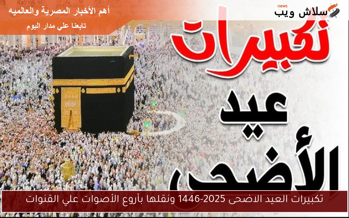 تكبيرات العيد الاضحى 2025-1446 ونقلها بأروع الأصوات علي القنوات 2 تكبيرات العيد الاضحى 2025-1446 ونقلها بأروع الأصوات علي القنوات