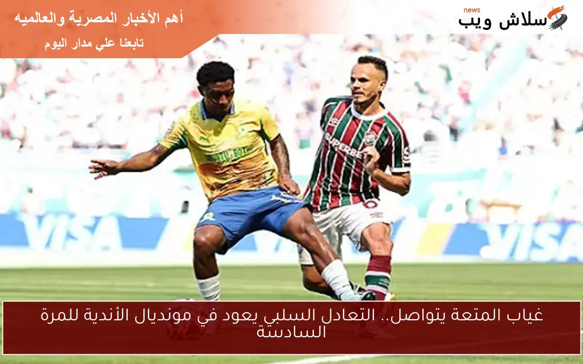 غياب المتعة يتواصل.. التعادل السلبي يعود في مونديال الأندية للمرة السادسة