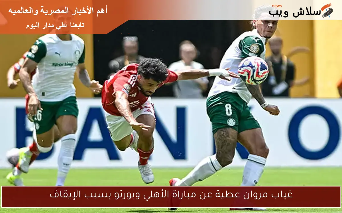 غياب مروان عطية عن مباراة الأهلي وبورتو بسبب الإيقاف