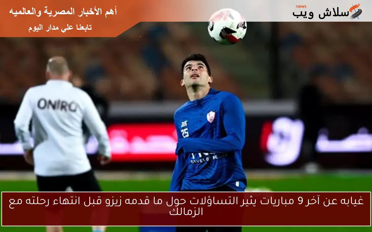غيابه عن آخر 9 مباريات يثير التساؤلات حول ما قدمه زيزو قبل انتهاء رحلته مع الزمالك 2 غيابه عن آخر 9 مباريات يثير التساؤلات حول ما قدمه زيزو قبل انتهاء رحلته مع الزمالك