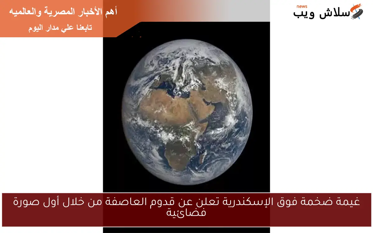 غيمة ضخمة فوق الإسكندرية تعلن عن قدوم العاصفة من خلال أول صورة فضائية 2 غيمة ضخمة فوق الإسكندرية تعلن عن قدوم العاصفة من خلال أول صورة فضائية