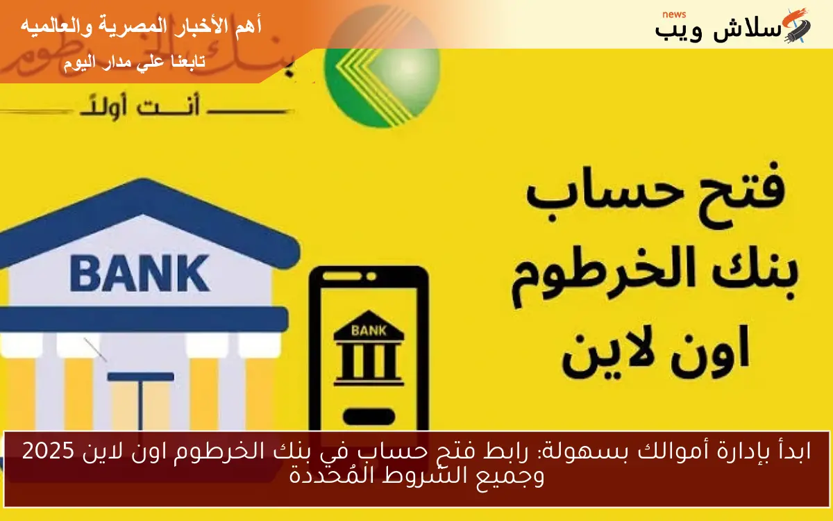 ابدأ بإدارة أموالك بسهولة: رابط فتح حساب في بنك الخرطوم اون لاين 2025 وجميع الشروط المُحددة 2 ابدأ بإدارة أموالك بسهولة: رابط فتح حساب في بنك الخرطوم اون لاين 2025 وجميع الشروط المُحددة