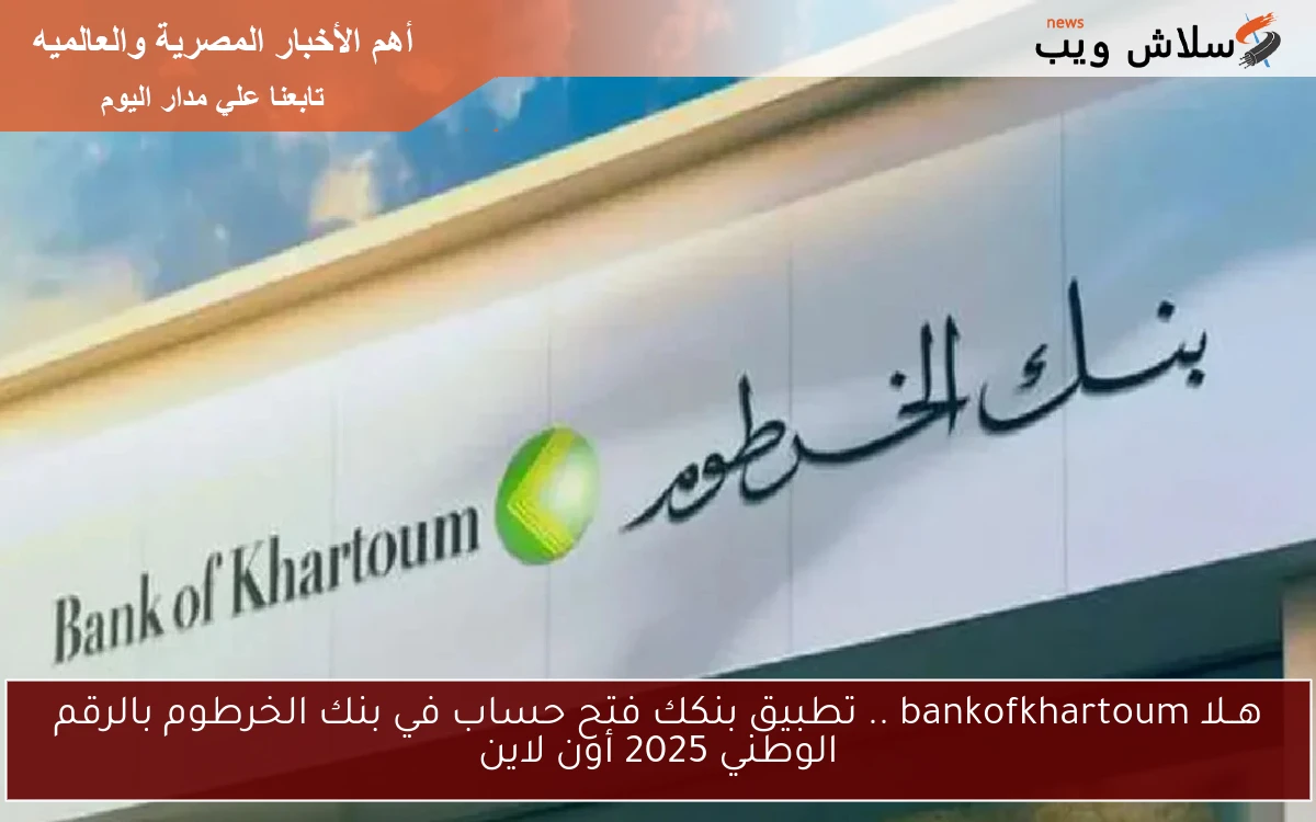 هــلا bankofkhartoum .. تطبيق بنكك فتح حساب في بنك الخرطوم بالرقم الوطني 2025 أون لاين 2 هــلا bankofkhartoum .. تطبيق بنكك فتح حساب في بنك الخرطوم بالرقم الوطني 2025 أون لاين