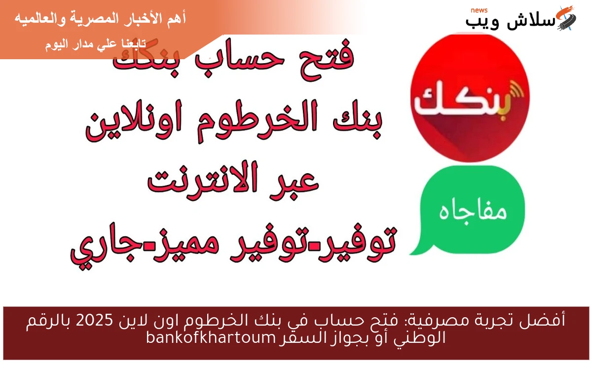 أفضل تجربة مصرفية: فتح حساب في بنك الخرطوم اون لاين 2025 بالرقم الوطني أو بجواز السفر bankofkhartoum