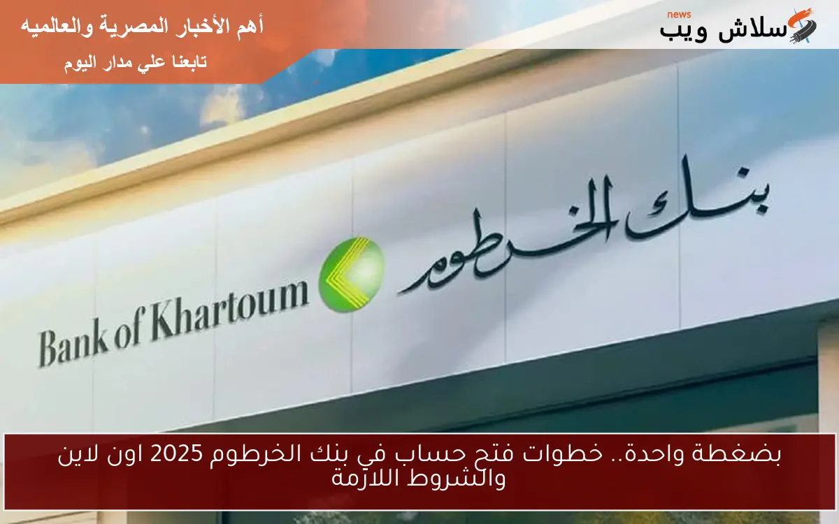 بضغطة واحدة.. خطوات فتح حساب في بنك الخرطوم 2025 اون لاين والشروط اللازمة 2 بضغطة واحدة.. خطوات فتح حساب في بنك الخرطوم 2025 اون لاين والشروط اللازمة