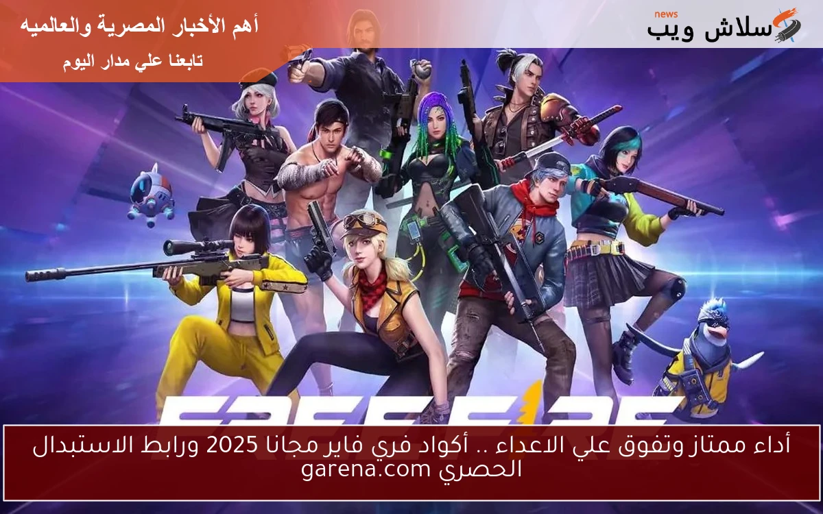 أداء ممتاز وتفوق علي الاعداء .. أكواد فري فاير مجانا 2025 ورابط الاستبدال الحصري garena.com 2 أداء ممتاز وتفوق علي الاعداء .. أكواد فري فاير مجانا 2025 ورابط الاستبدال الحصري garena.com