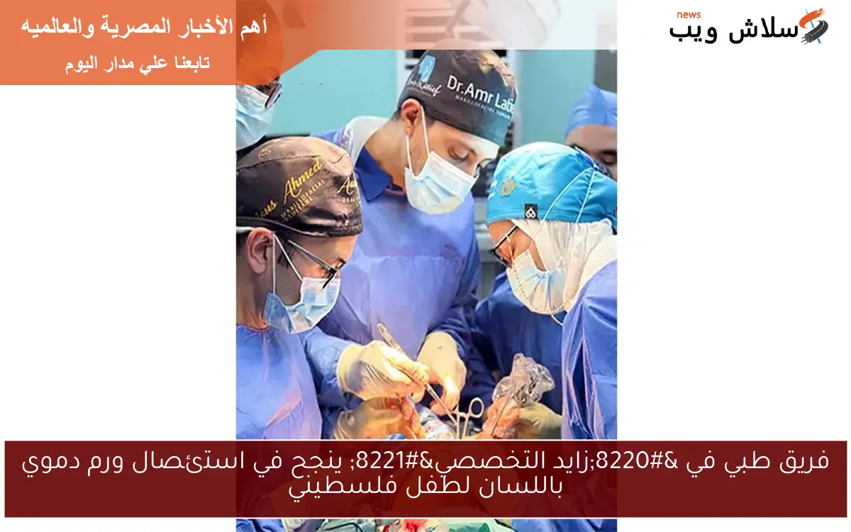 فريق طبي في "زايد التخصصي" ينجح في استئصال ورم دموي باللسان لطفل فلسطيني 2 فريق طبي في “زايد التخصصي” ينجح في استئصال ورم دموي باللسان لطفل فلسطيني