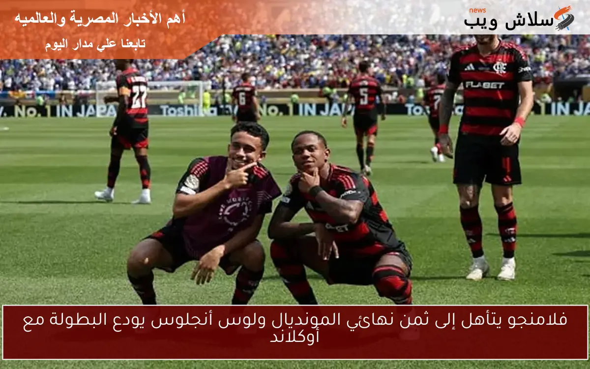 فلامنجو يتأهل إلى ثمن نهائي المونديال ولوس أنجلوس يودع البطولة مع أوكلاند