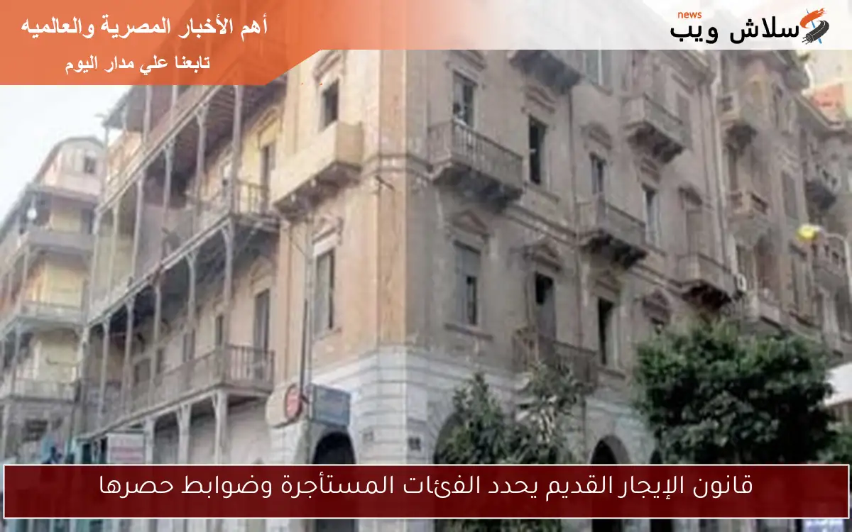 قانون الإيجار القديم يحدد الفئات المستأجرة وضوابط حصرها