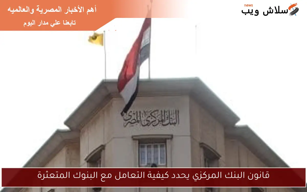 قانون البنك المركزي يحدد كيفية التعامل مع البنوك المتعثرة 2 قانون البنك المركزي يحدد كيفية التعامل مع البنوك المتعثرة
