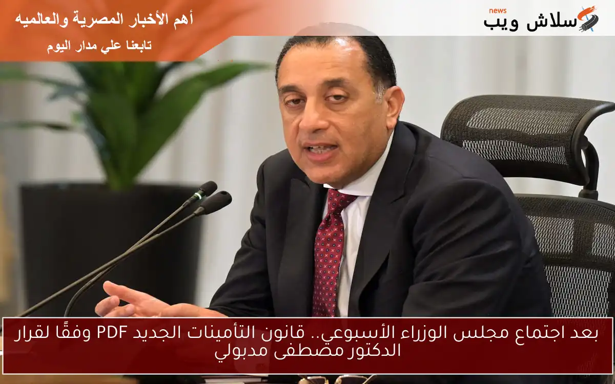 بعد اجتماع مجلس الوزراء الأسبوعي.. قانون التأمينات الجديد PDF وفقًا لقرار الدكتور مصطفى مدبولي