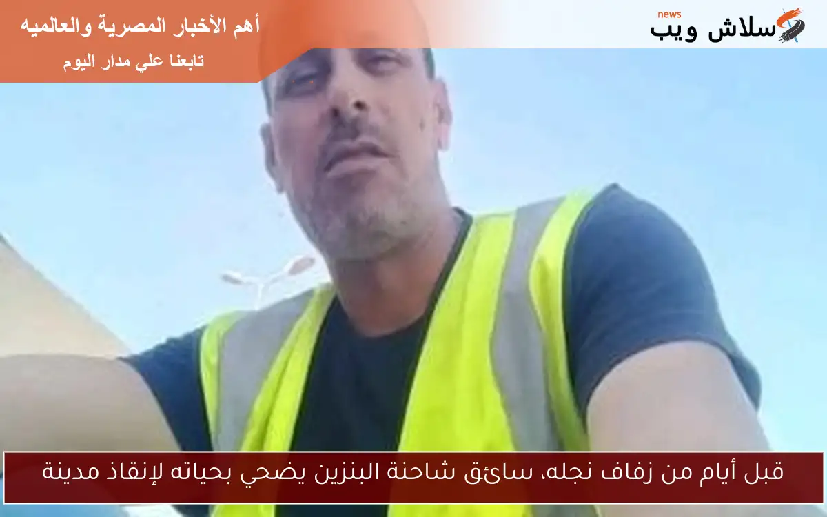 قبل أيام من زفاف نجله، سائق شاحنة البنزين يضحي بحياته لإنقاذ مدينة 2 قبل أيام من زفاف نجله، سائق شاحنة البنزين يضحي بحياته لإنقاذ مدينة