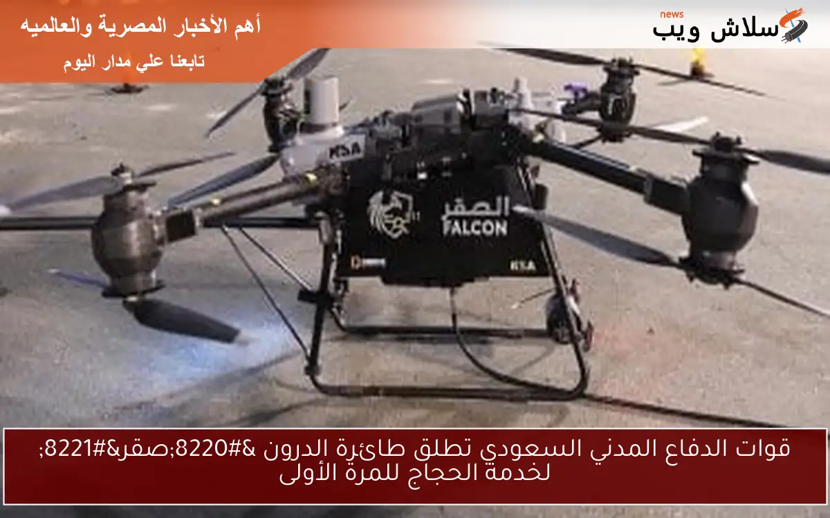 قوات الدفاع المدني السعودي تطلق طائرة الدرون "صقر" لخدمة الحجاج للمرة الأولى 2 قوات الدفاع المدني السعودي تطلق طائرة الدرون “صقر” لخدمة الحجاج للمرة الأولى