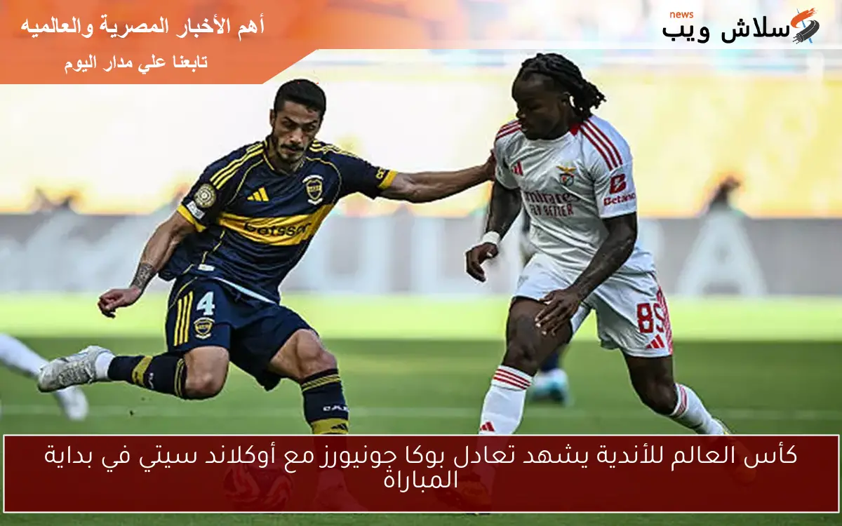 كأس العالم للأندية يشهد تعادل بوكا جونيورز مع أوكلاند سيتي في بداية المباراة
