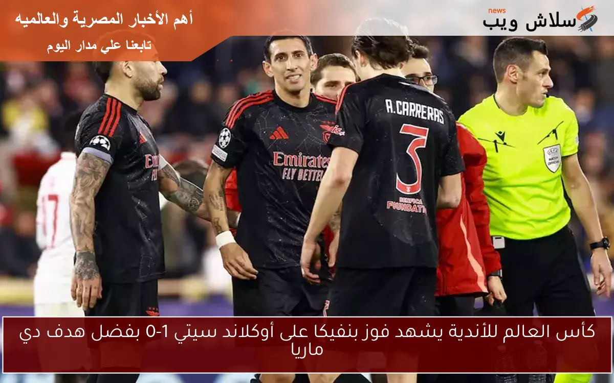 كأس العالم للأندية يشهد فوز بنفيكا على أوكلاند سيتي 1-0 بفضل هدف دي ماريا