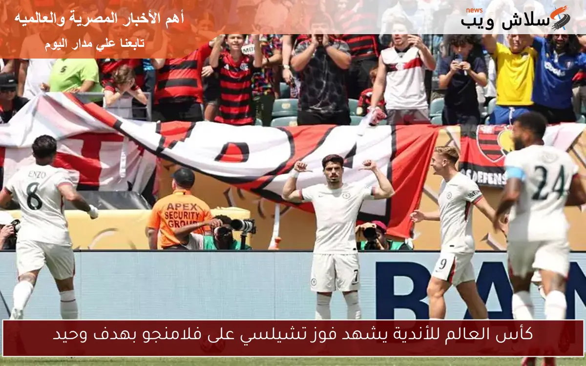 كأس العالم للأندية يشهد فوز تشيلسي على فلامنجو بهدف وحيد