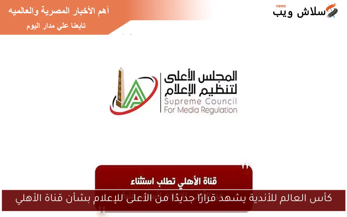 كأس العالم للأندية يشهد قرارًا جديدًا من الأعلى للإعلام بشأن قناة الأهلي
