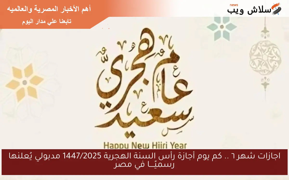 اجازات شهر ٦ .. كم يوم أجازة رأس السنة الهجرية 1447/2025 مدبولي يُعلنها رسميًــــا في مصر 2 اجازات شهر ٦ .. كم يوم أجازة رأس السنة الهجرية 1447/2025 مدبولي يُعلنها رسميًــــا في مصر