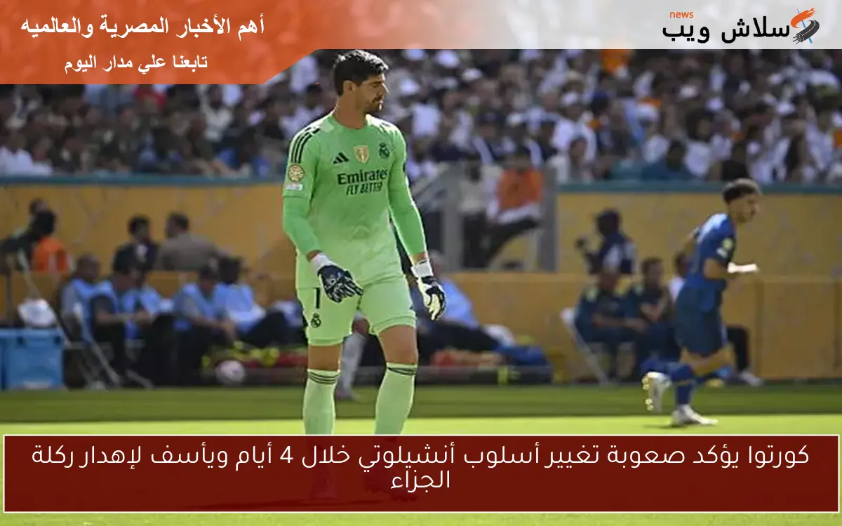 كورتوا يؤكد صعوبة تغيير أسلوب أنشيلوتي خلال 4 أيام ويأسف لإهدار ركلة الجزاء 2 كورتوا يؤكد صعوبة تغيير أسلوب أنشيلوتي خلال 4 أيام ويأسف لإهدار ركلة الجزاء