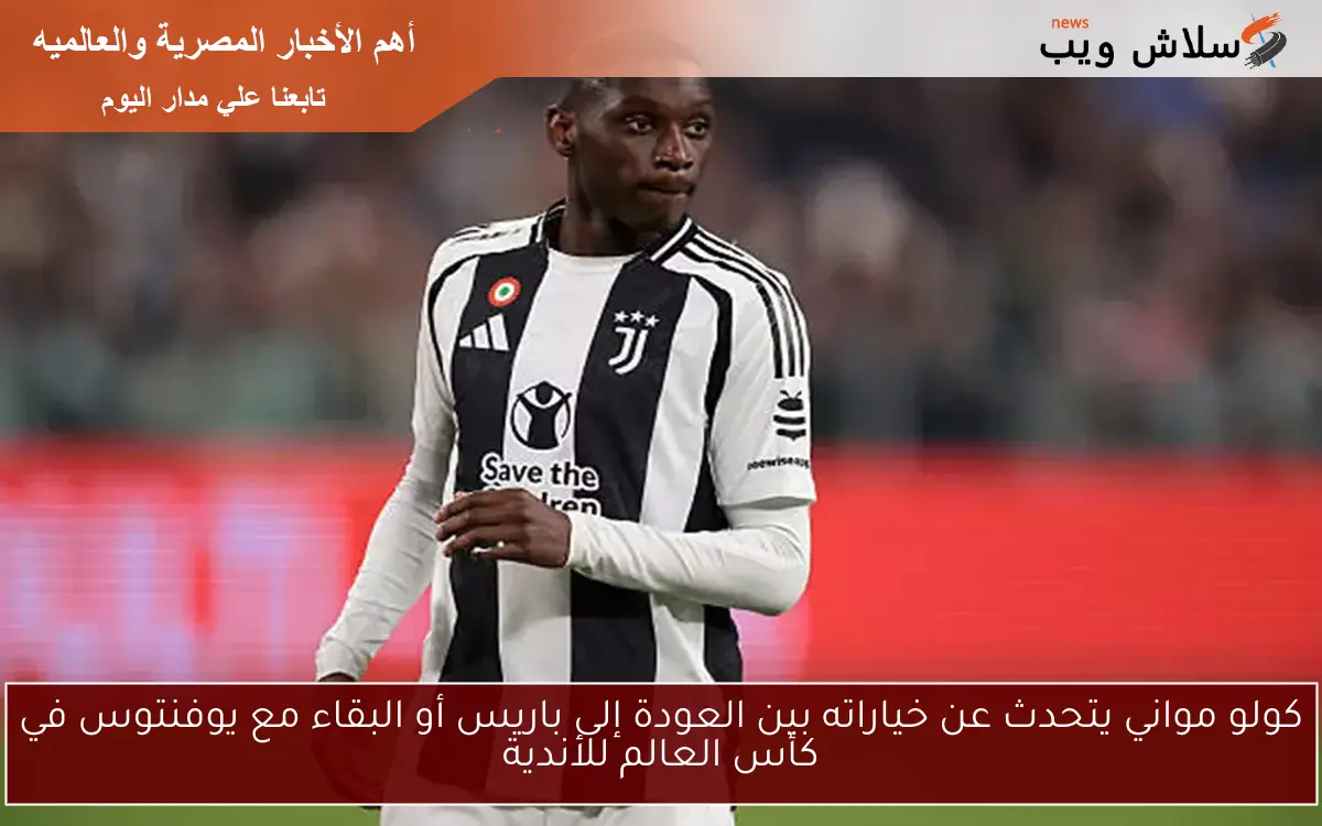 كولو مواني يتحدث عن خياراته بين العودة إلى باريس أو البقاء مع يوفنتوس في كأس العالم للأندية 2 كولو مواني يتحدث عن خياراته بين العودة إلى باريس أو البقاء مع يوفنتوس في كأس العالم للأندية