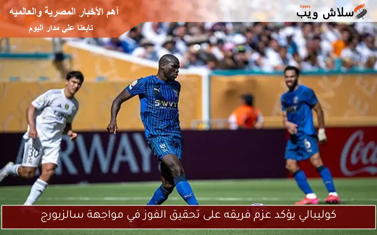 كوليبالي يؤكد عزم فريقه على تحقيق الفوز في مواجهة سالزبورج