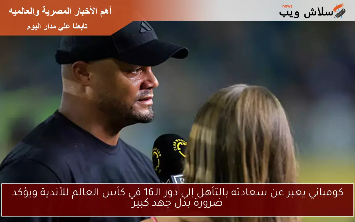 كومباني يعبر عن سعادته بالتأهل إلى دور الـ16 في كأس العالم للأندية ويؤكد ضرورة بذل جهد كبير