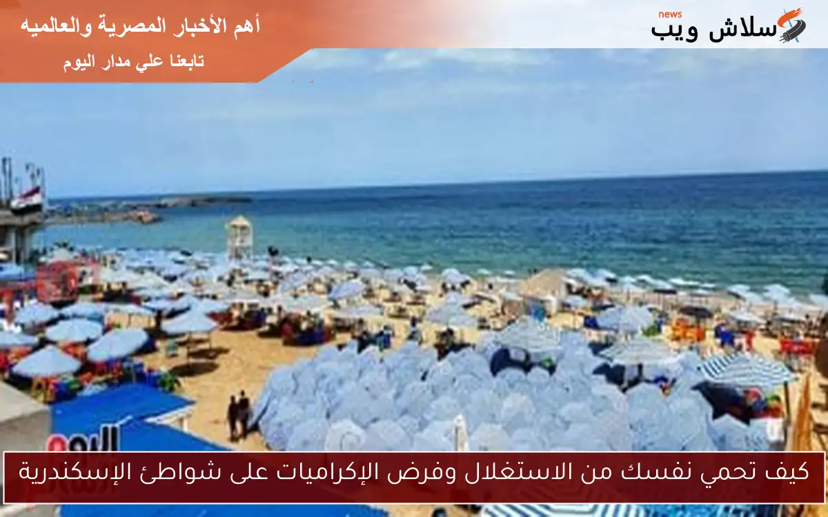 كيف تحمي نفسك من الاستغلال وفرض الإكراميات على شواطئ الإسكندرية 2 كيف تحمي نفسك من الاستغلال وفرض الإكراميات على شواطئ الإسكندرية