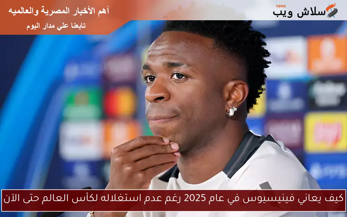كيف يعاني فينيسيوس في عام 2025 رغم عدم استغلاله لكأس العالم حتى الآن